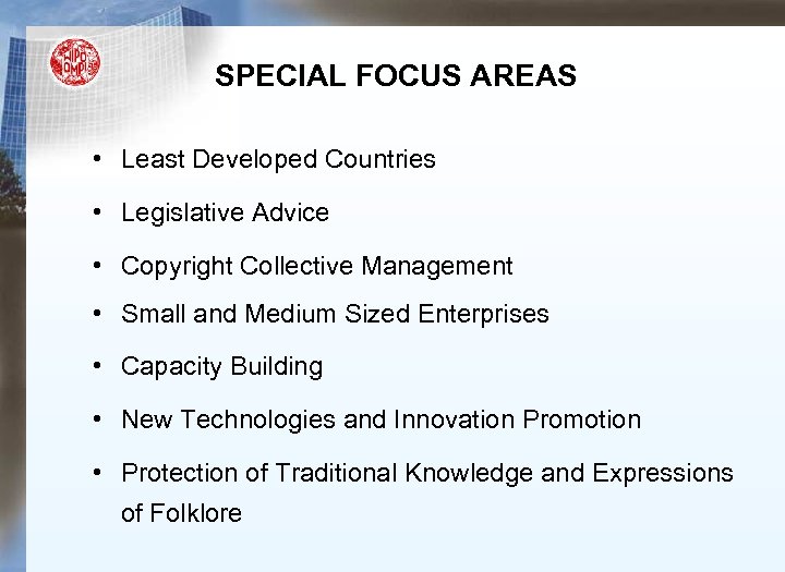  SPECIAL FOCUS AREAS • Least Developed Countries • Legislative Advice • Copyright Collective