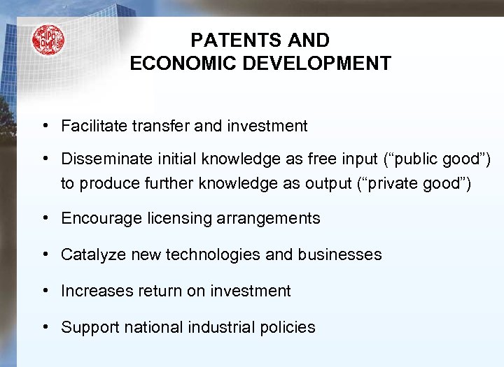 PATENTS AND ECONOMIC DEVELOPMENT • Facilitate transfer and investment • Disseminate initial knowledge as