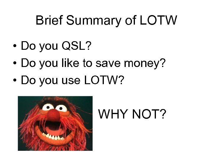Brief Summary of LOTW • Do you QSL? • Do you like to save