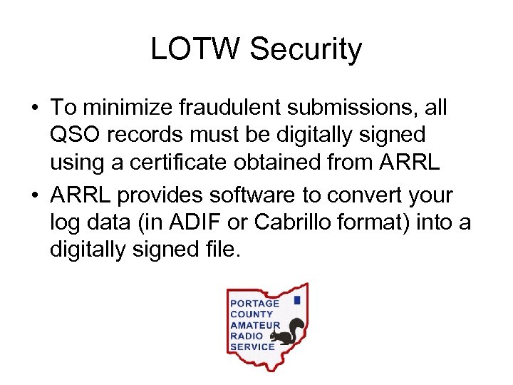 LOTW Security • To minimize fraudulent submissions, all QSO records must be digitally signed