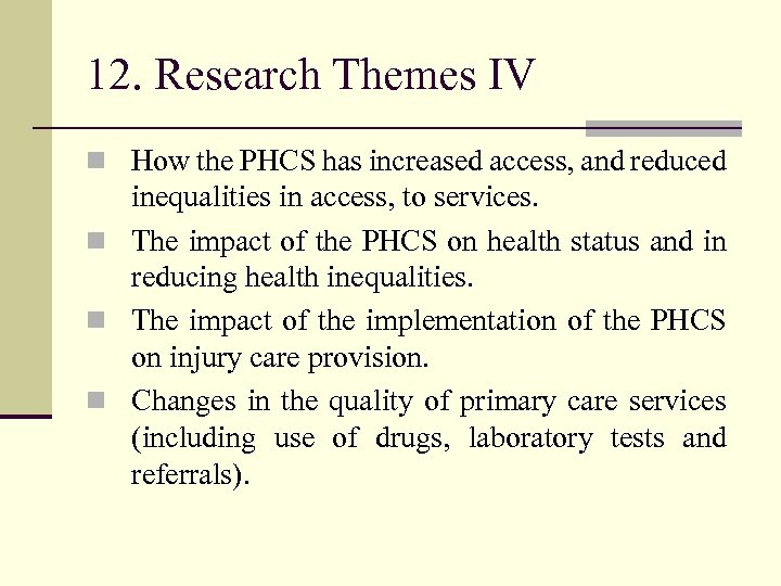 12. Research Themes IV n How the PHCS has increased access, and reduced inequalities