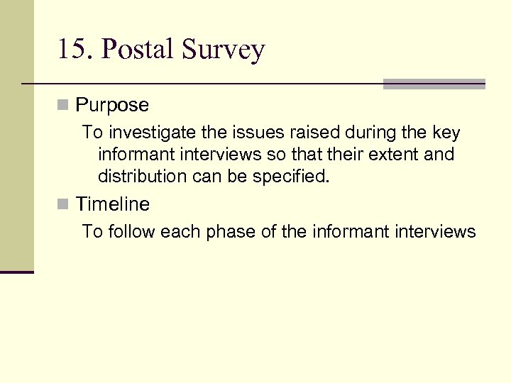 15. Postal Survey n Purpose To investigate the issues raised during the key informant