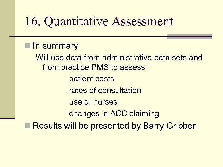 16. Quantitative Assessment n In summary Will use data from administrative data sets and