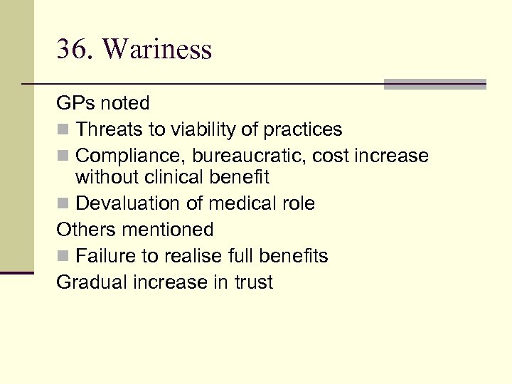 36. Wariness GPs noted n Threats to viability of practices n Compliance, bureaucratic, cost