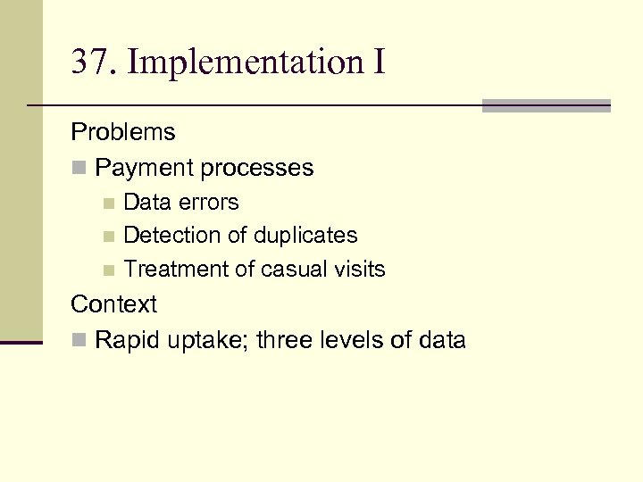 37. Implementation I Problems n Payment processes Data errors n Detection of duplicates n