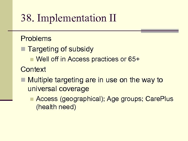 38. Implementation II Problems n Targeting of subsidy n Well off in Access practices