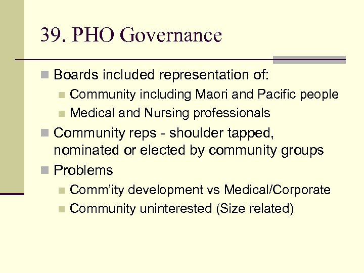 39. PHO Governance n Boards included representation of: n Community including Maori and Pacific