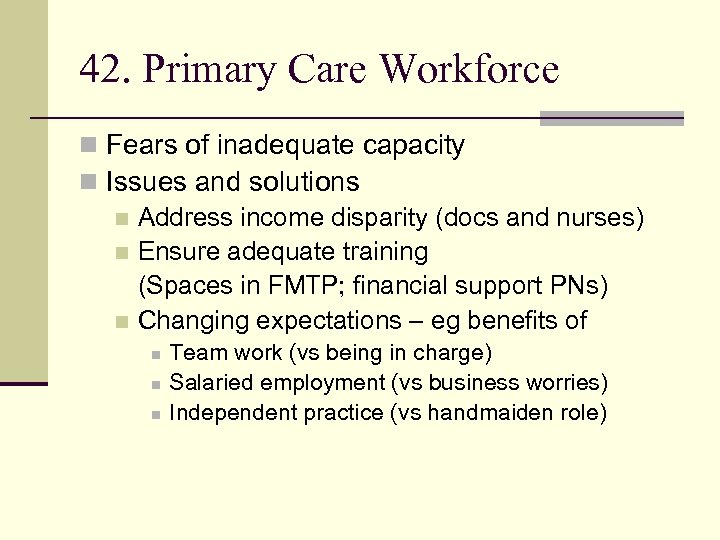 42. Primary Care Workforce n Fears of inadequate capacity n Issues and solutions n