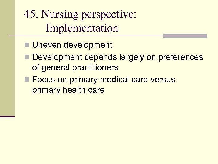 45. Nursing perspective: Implementation n Uneven development n Development depends largely on preferences of
