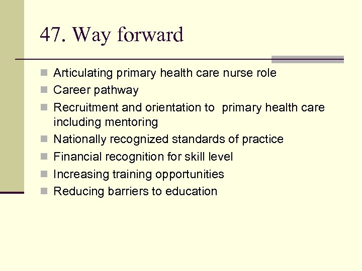 47. Way forward n Articulating primary health care nurse role n Career pathway n