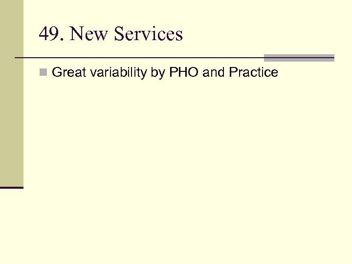 49. New Services n Great variability by PHO and Practice 