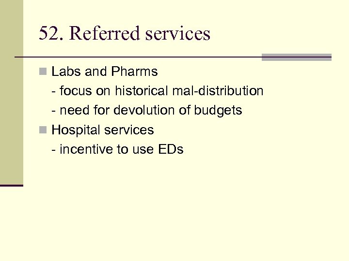 52. Referred services n Labs and Pharms - focus on historical mal-distribution - need