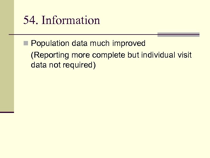 54. Information n Population data much improved (Reporting more complete but individual visit data
