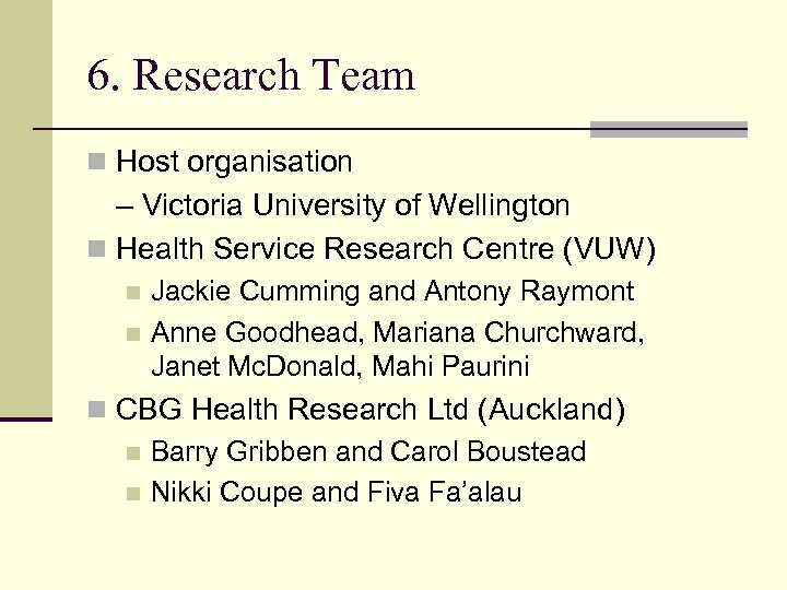 6. Research Team n Host organisation – Victoria University of Wellington n Health Service