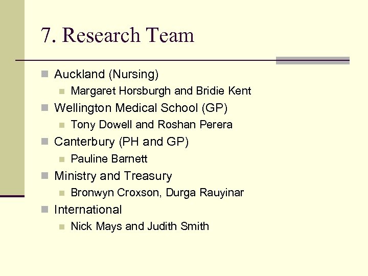 7. Research Team n Auckland (Nursing) n Margaret Horsburgh and Bridie Kent n Wellington