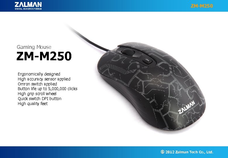 ZM-M 250 Gaming Mouse ZM-M 250 Ergonomically designed High accuracy sensor applied Omron switch