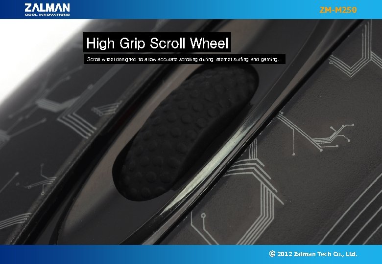 ZM-M 250 High Grip Scroll Wheel Scroll wheel designed to allow accurate scrolling during