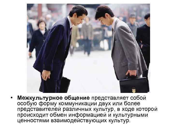  • Межкультурное общение представляет собой особую форму коммуникации двух или более представителей различных