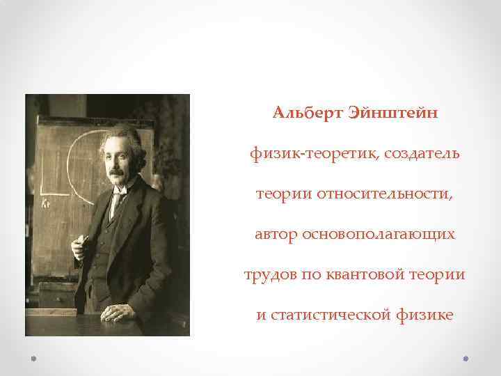 Альберт Эйнштейн физик-теоретик, создатель теории относительности, автор основополагающих трудов по квантовой теории и статистической