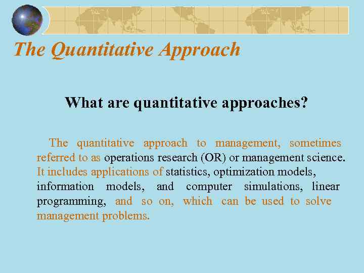 The Quantitative Approach What are quantitative approaches? The quantitative approach to management, sometimes referred