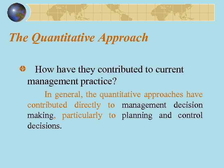 The Quantitative Approach How have they contributed to current management practice? In general, the