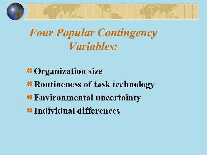 Four Popular Contingency Variables: Organization size Routineness of task technology Environmental uncertainty Individual differences