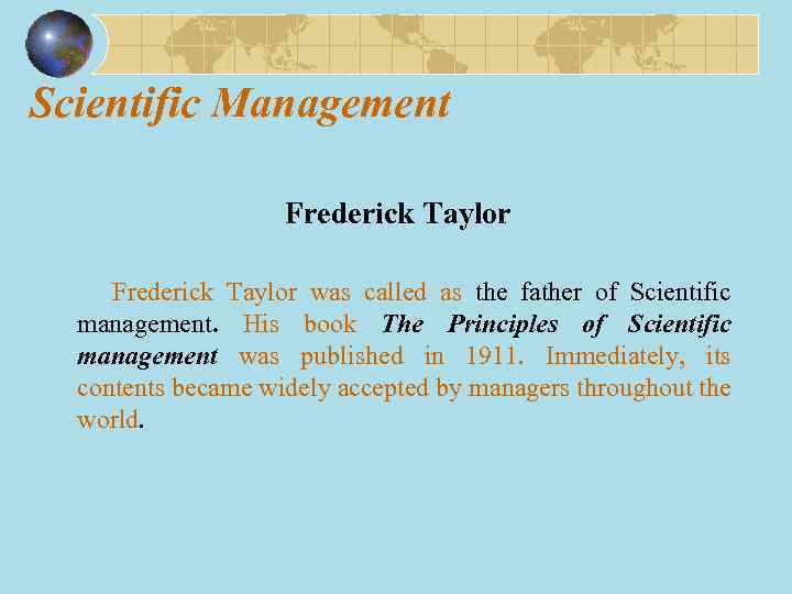 Scientific Management Frederick Taylor was called as the father of Scientific management. His book