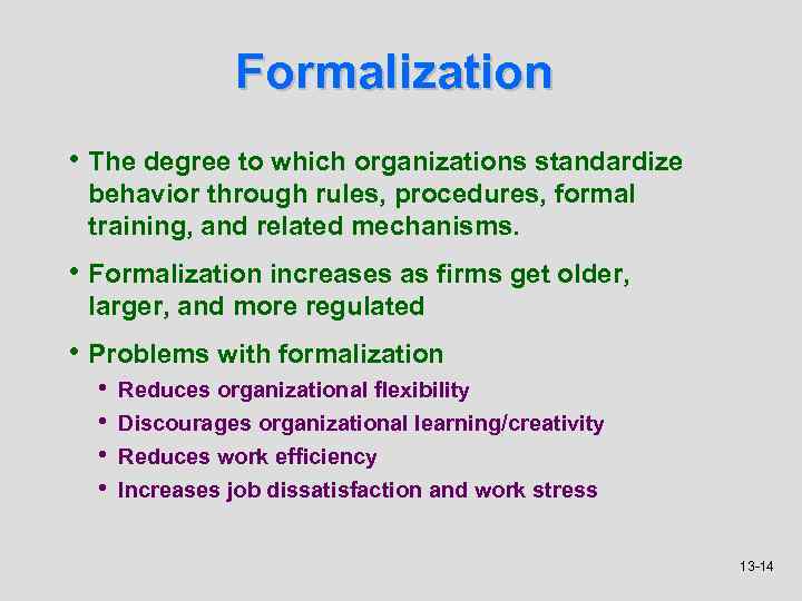 Formalization • The degree to which organizations standardize behavior through rules, procedures, formal training,