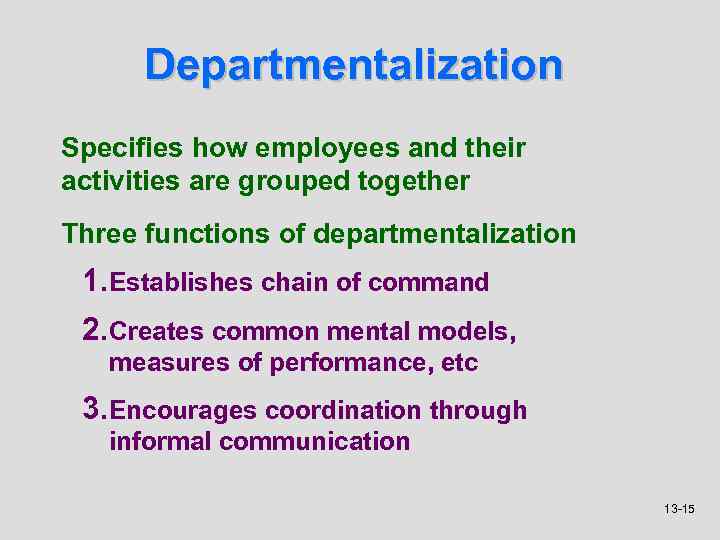 Departmentalization Specifies how employees and their activities are grouped together Three functions of departmentalization