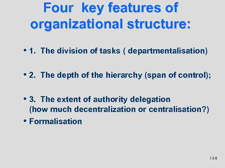 Four key features of organizational structure: • 1. The division of tasks ( departmentalisation)