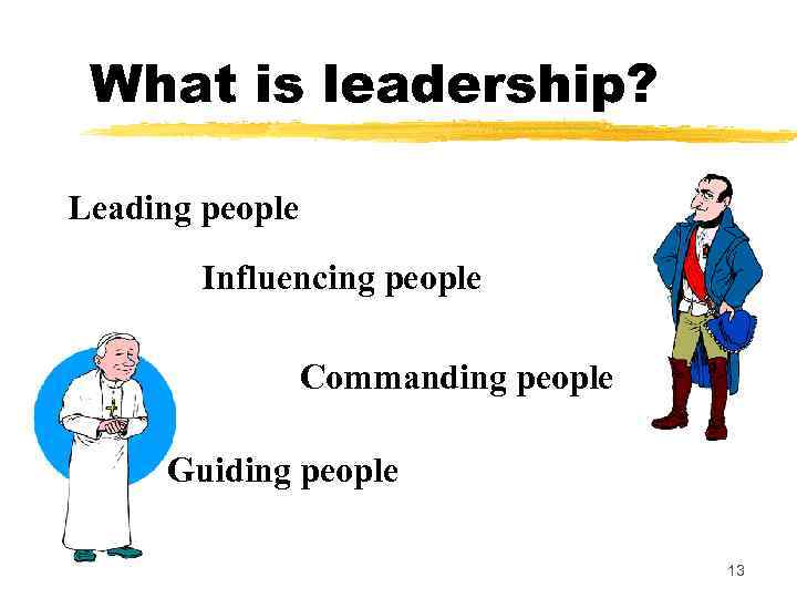 What is leadership? Leading people Influencing people Commanding people Guiding people 13 