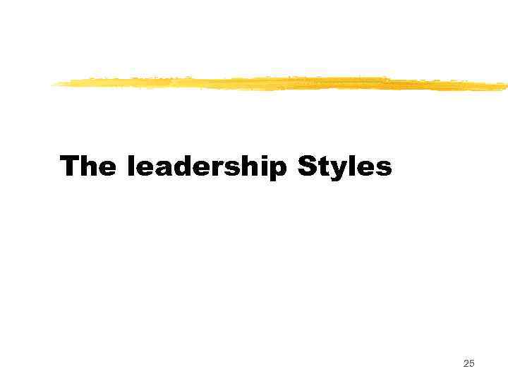 The leadership Styles 25 