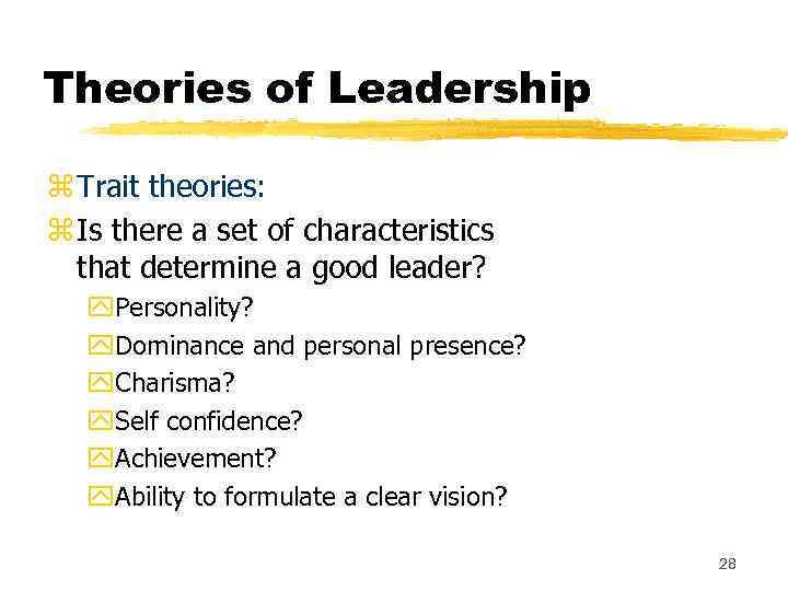 Theories of Leadership z Trait theories: z Is there a set of characteristics that