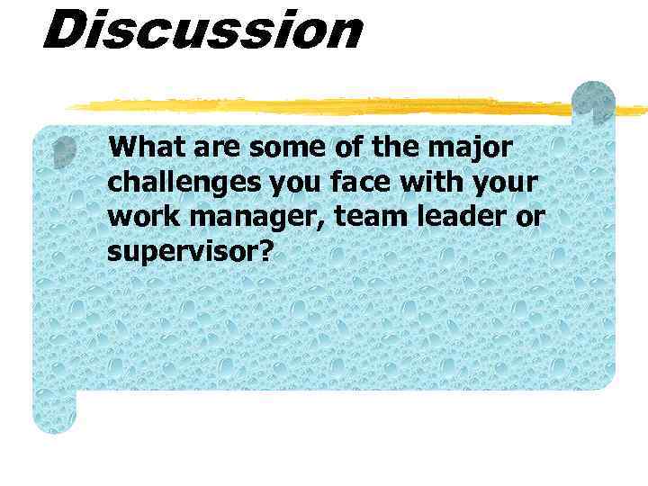 Discussion What are some of the major challenges you face with your work manager,