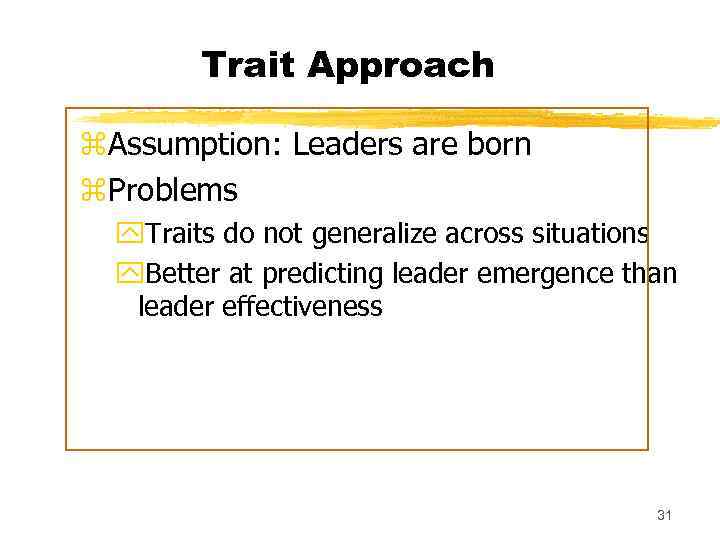 Trait Approach z. Assumption: Leaders are born z. Problems y. Traits do not generalize