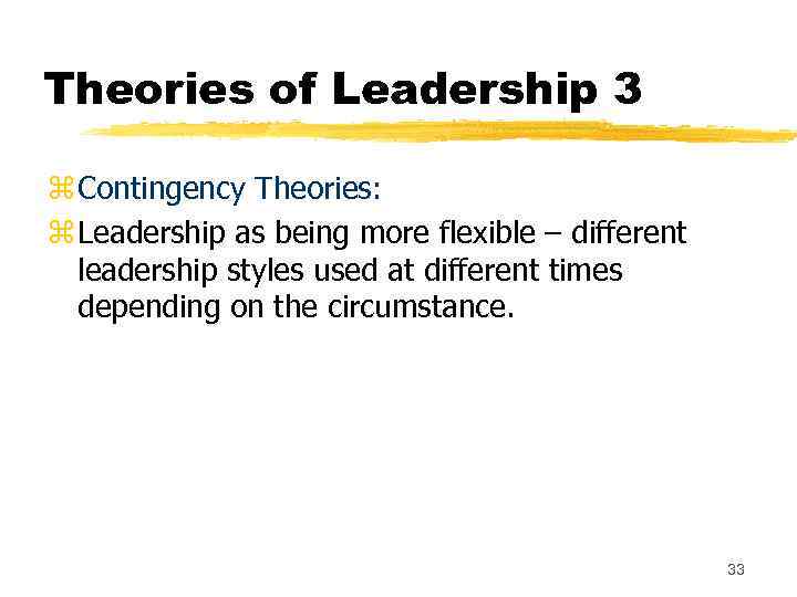 Theories of Leadership 3 z Contingency Theories: z Leadership as being more flexible –