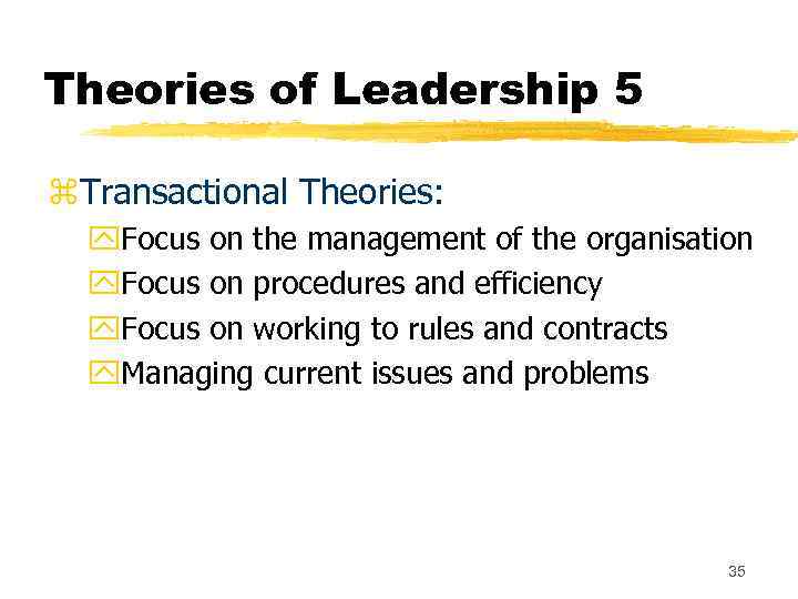 Theories of Leadership 5 z. Transactional Theories: y. Focus on the management of the