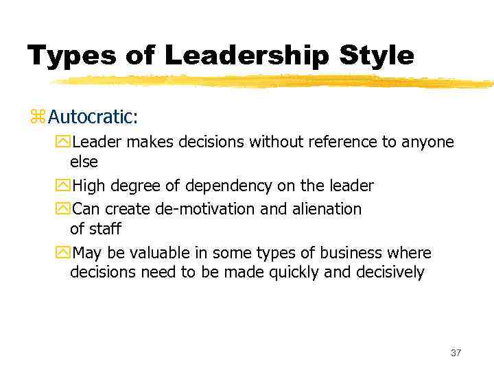 Types of Leadership Style z Autocratic: y. Leader makes decisions without reference to anyone