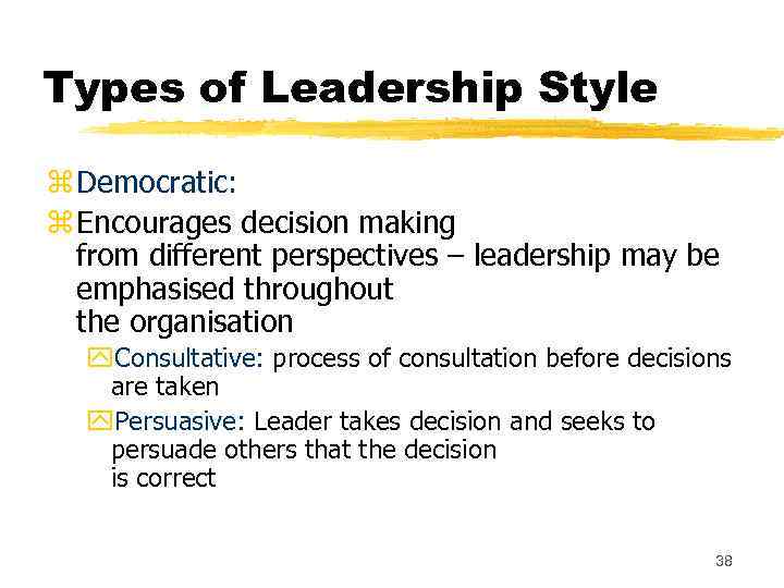 Types of Leadership Style z Democratic: z Encourages decision making from different perspectives –