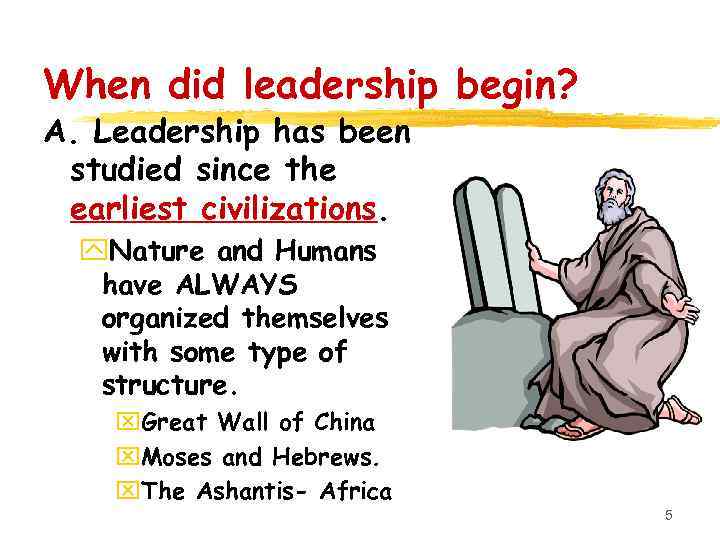 When did leadership begin? A. Leadership has been studied since the earliest civilizations. y.