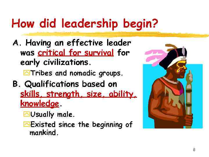 How did leadership begin? A. Having an effective leader was critical for survival for