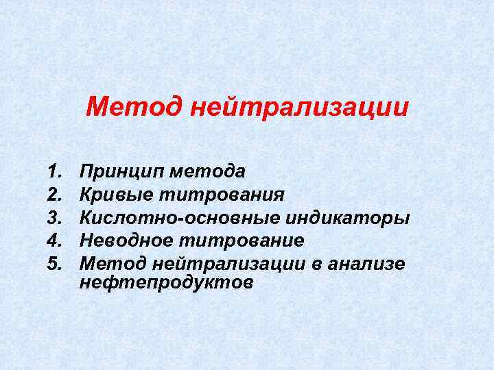 Метод нейтрализации 1. 2. 3. 4. 5. Принцип метода Кривые титрования Кислотно-основные индикаторы Неводное