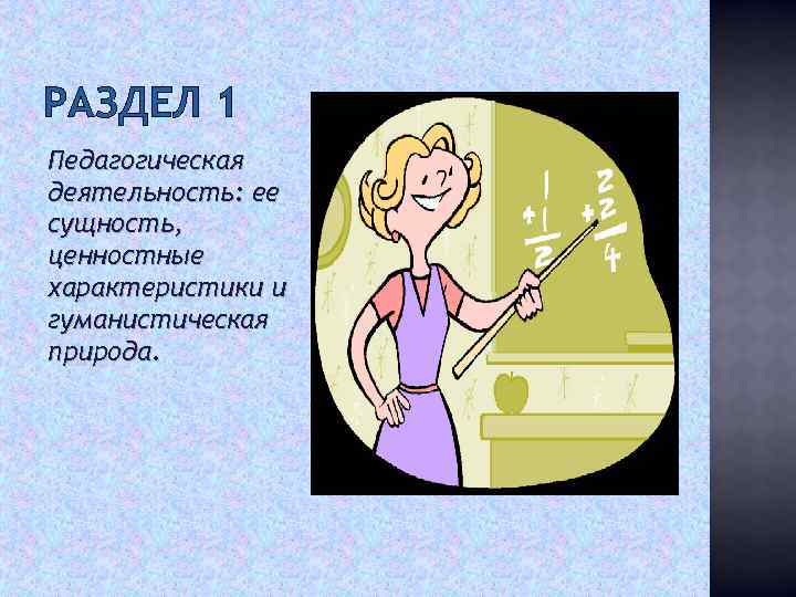 РАЗДЕЛ 1 Педагогическая деятельность: ее сущность, ценностные характеристики и гуманистическая природа. 