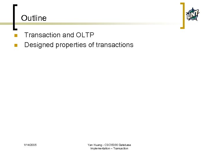 Outline n n Transaction and OLTP Designed properties of transactions 1/14/2005 Yan Huang -