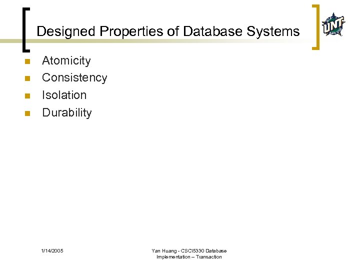 Designed Properties of Database Systems n n Atomicity Consistency Isolation Durability 1/14/2005 Yan Huang