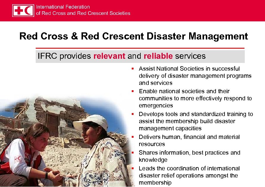 Red Cross & Red Crescent Disaster Management IFRC provides relevant and reliable services §