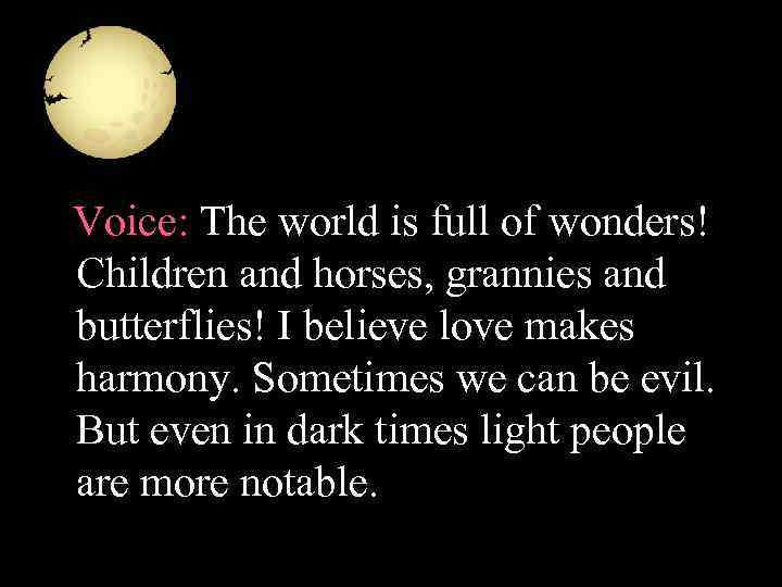 Voice: The world is full of wonders! Children and horses, grannies and butterflies! I