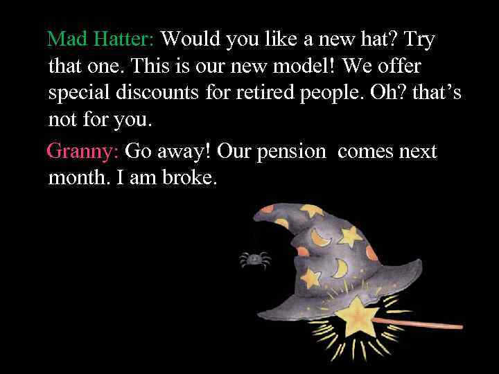 Mad Hatter: Would you like a new hat? Try that one. This is our