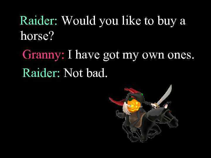 Raider: Would you like to buy a horse? Granny: I have got my own