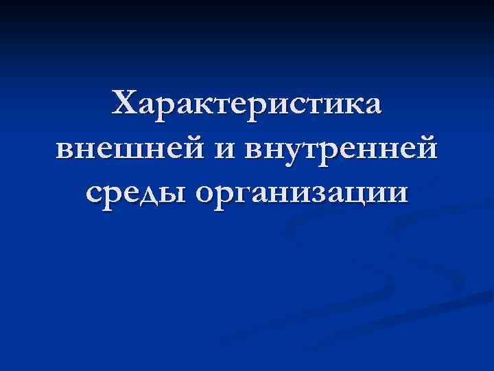 Характеристика внешней и внутренней среды организации 